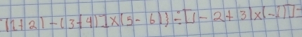 (1+2)-(3+4)]* (5-6) / [1-2+3* (-1)]=