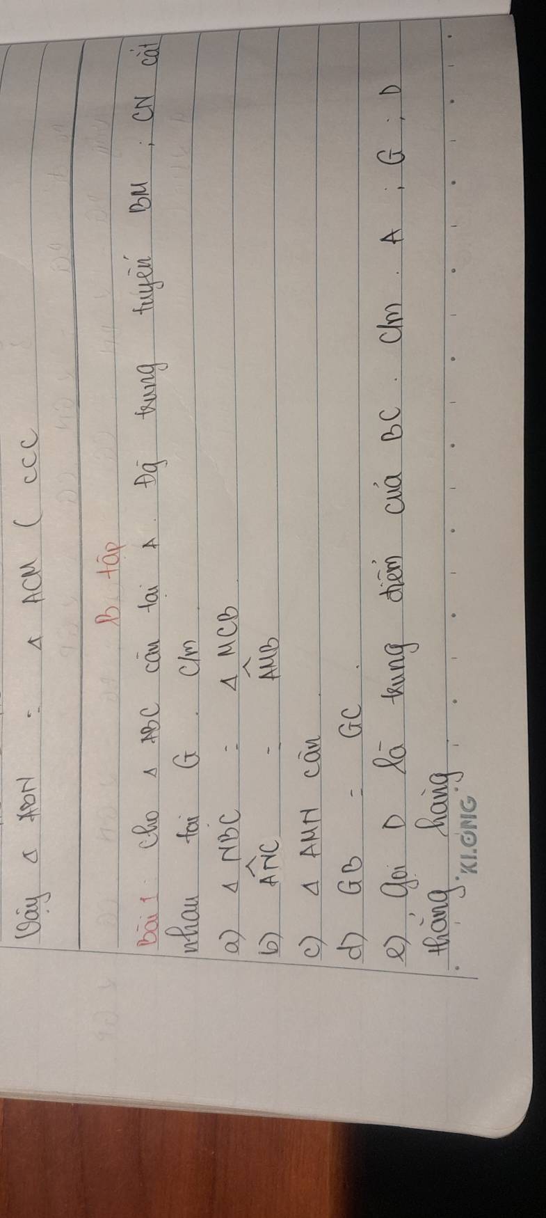 Day a vr: A ACM (CCC 
B tāp 
bāii(ho a ABC cān tai A. Dg kung tayen Bu; cT càt 
uhau tai G. Cim 
a) △ NBC=△ MCB
6) widehat ANC=widehat AMB
c) △ AMN cān 
dì GB=GC
(), goi D Rā kung dièn wwa BC. cm A;  π /4 :0
thang. hang