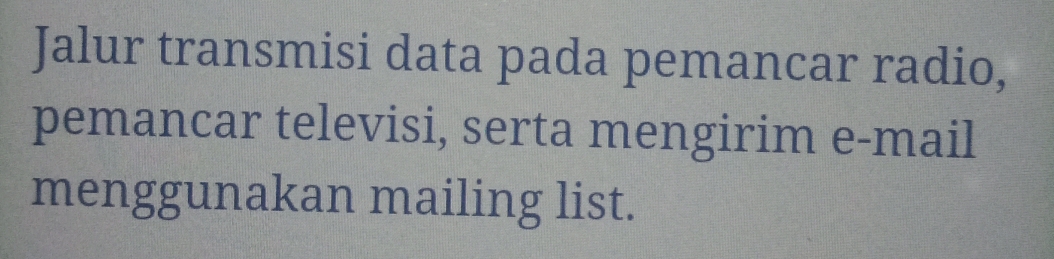 Jalur transmisi data pada pemancar radio, 
pemancar televisi, serta mengirim e-mail 
menggunakan mailing list.