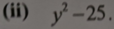 (ii) y^2-25.