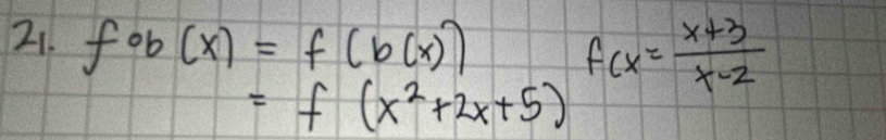 fob(x)=f(b(x))
f(x)= (x+3)/x-2 
=f(x^2+2x+5)