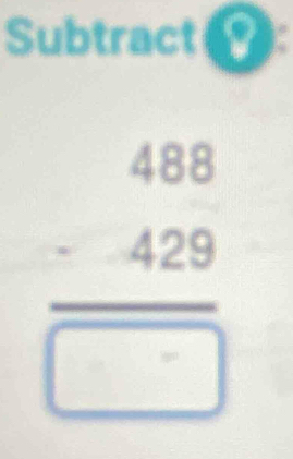 Subtract (:
beginarrayr 488 -428 hline □ endarray