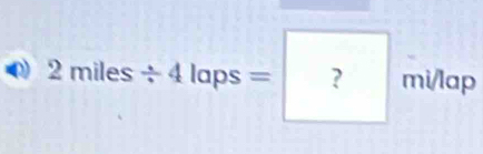 2miles/ 4laps=?milep