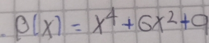 P(x)=x^4+6x^2+9