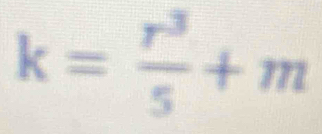 k= r^3/5 +m