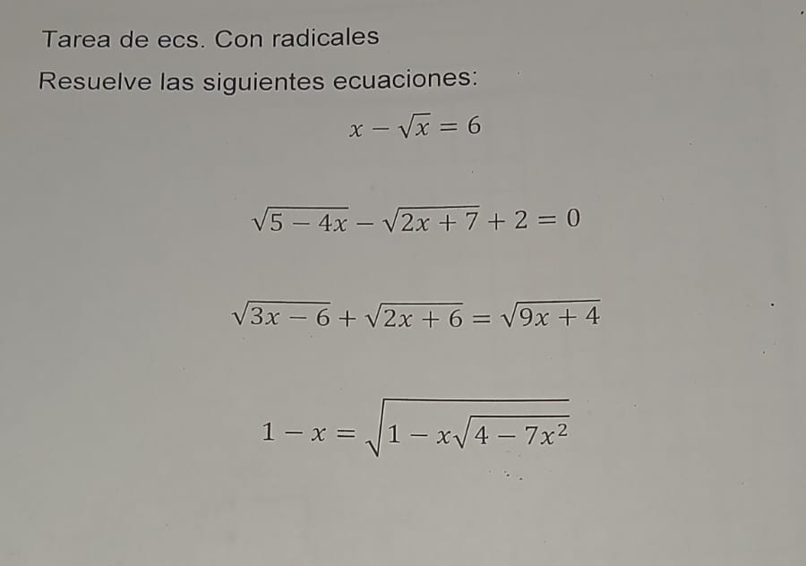 Tarea de ecs. Con radicales 
Resuelve las siguientes ecuaciones:
x-sqrt(x)=6
sqrt(5-4x)-sqrt(2x+7)+2=0
sqrt(3x-6)+sqrt(2x+6)=sqrt(9x+4)
1-x=sqrt(1-xsqrt 4-7x^2)