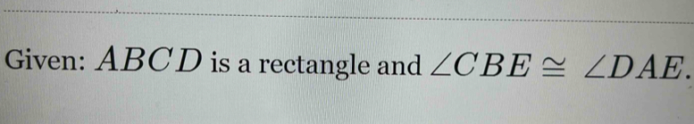 Given: ABCD is a rectangle and ∠ CBE≌ ∠ DAE.