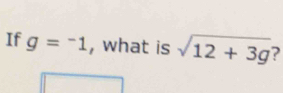 If g=^-1 , what is sqrt(12+3g) ?