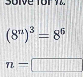 Soive Tor 72.
(8^n)^3=8^6
n=□