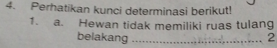 Perhatikan kunci determinasi berikut! 
1. a. Hewan tidak memiliki ruas tulang 
belakang _2