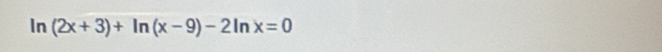 ln (2x+3)+ln (x-9)-2ln x=0