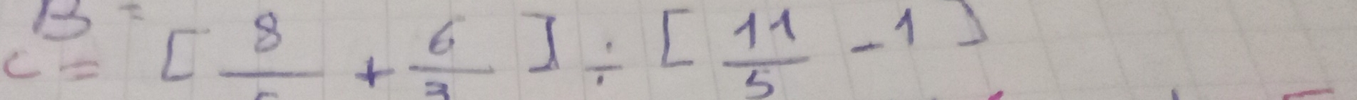 c=[frac 8+ 6/3 ]/ [ 11/5 -1)