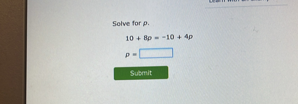 Solve for p.
10+8p=-10+4p
p=□
Submit