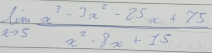 limlimits _xto 5 (x^3-3x^2-25x+75)/x^2-8x+15 