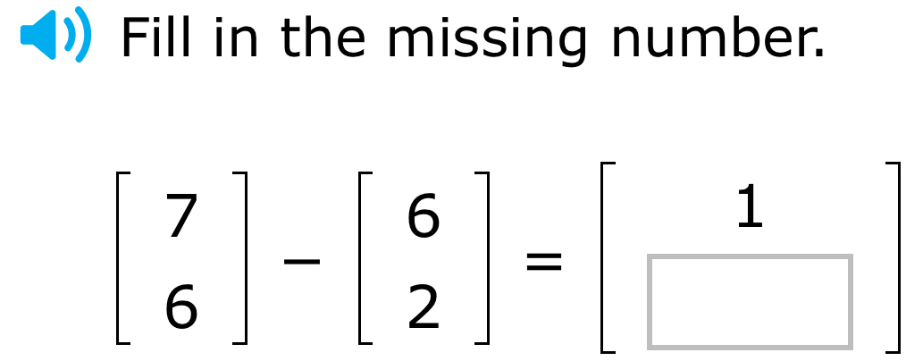 Fill in the missing number.
beginbmatrix 7 6endbmatrix -beginbmatrix 6 2endbmatrix =beginbmatrix 1 □ endbmatrix