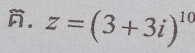 z=(3+3i)^10