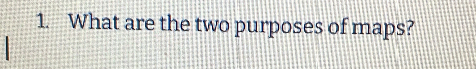 What are the two purposes of maps?