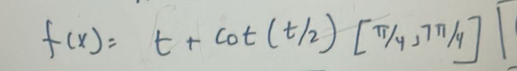 f(x)=t+cot (t/2)[π /4,7π /4]|