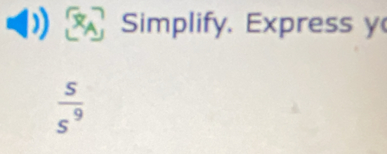 Simplify. Express y
 5/s^9 