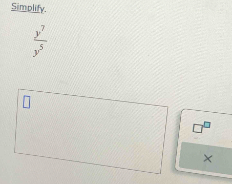 Simplify.
 y^7/y^5 
□^(□)
×