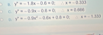 B. y^n=-1.8x-0.6=0 ∴ x=-0.333
C. y^n=-0.9x-0.6=0 ` ∴ x=0.666
D. y''=-0.9x^2-0.6x+0.8=0 x=-1.333