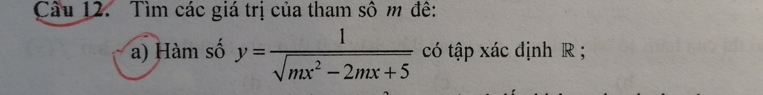 Tìm các giá trị của tham sô m đê: 
a) Hàm số y= 1/sqrt(mx^2-2mx+5)  có tập xác định R;