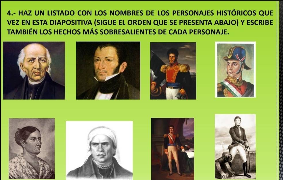 4.- HAZ UN LISTADO CON LOS NOMBRES DE LOS PERSONAJES HISTÓRICOS QUE 
VEZ EN ESTA DIAPOSITIVA (SIGUE EL ORDEN QUE SE PRESENTA ABAJO) Y ESCRIBE 
TAMBIÉN LOS HECHOS MÁS SOBRESALIENTES DE CADA PERSONAJE.