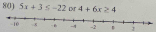 5x+3≤ -22 or 4+6x≥ 4