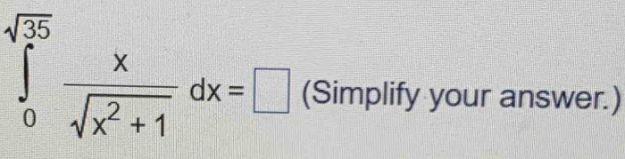 ∈tlimits _0^((sqrt(35))frac x)sqrt(x^2+1)dx=□ (Simplify your answer.)