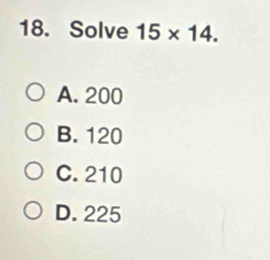 Solve 15* 14.
A. 200
B. 120
C. 210
D. 225