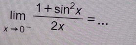 limlimits _xto 0^- (1+sin^2x)/2x =