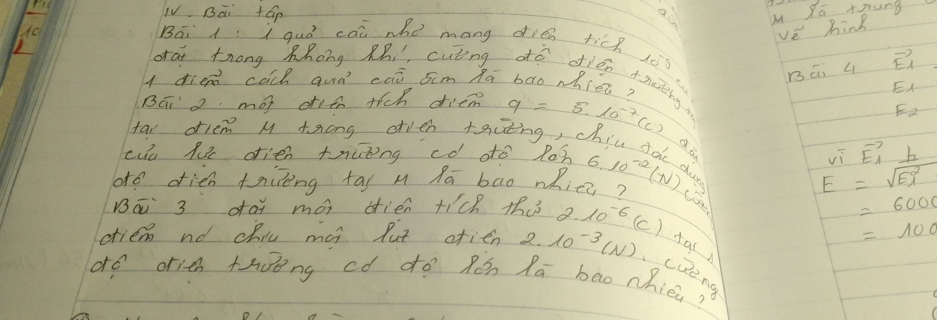 TV Bāi +áp M Xā tang 
10 
v_esim hink 
Bái i quò cai who mang dién tich 100
BGi 4 vector E_1
oat trong Zhong Rhi, cutng dó dìén +ioèng 
1 dien cāch quà cai 5cmRā bā0 whién? 
E 
BGi mot ofith rich oiem
q=5· 10^(-7)(c)
EQ 
far ofiem M taong dven +aàong, c 
cun fu ofien trung cd dte l0h vector E_1 h 
vi 
ote dfieh +aing ta M Ra bao whic? 6.10^(-2)(N)^2 E=sqrt(E^2_1)
(ee
=6000
Bāi 3 da mói dién tich th 2.10^(-6) (c) fa() 
criem nd chil mot lut ofien 2.10^(-3)(N)
=100
do dith thǒong có do Rón Rā bao whieú? 
caend