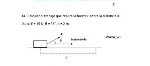 Calcular el trabajo que realiza la fuerza F sobre la distancia d.
Datos F=15N,θ =35°,d=2m.