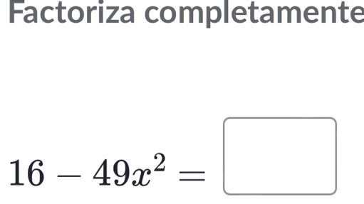 Factoriza completamente
16-49x^2=□