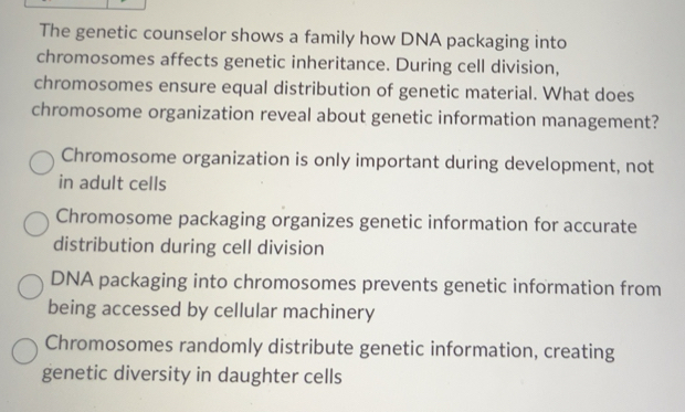 Solved: The genetic counselor shows a family how DNA packaging into ...