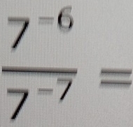  (7^(-6))/7^(-7) =