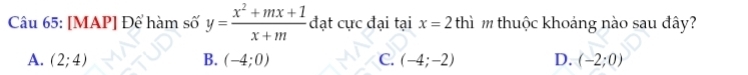 [MAP] Để hàm số y= (x^2+mx+1)/x+m  đạt cực đại tại x=2 thì m thuộc khoảng nào sau đây?
A. (2;4) B. (-4;0) C. (-4;-2) D. (-2;0)