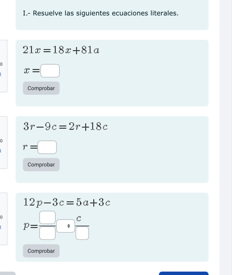 Resuelve las siguientes ecuaciones literales.
21x=18x+81a
0 x=□
Comprobar
3r-9c=2r+18c
0 r=□
Comprobar
12p-3c=5a+3c
0 P= □ /□   : c/□  
- 
Comprobar