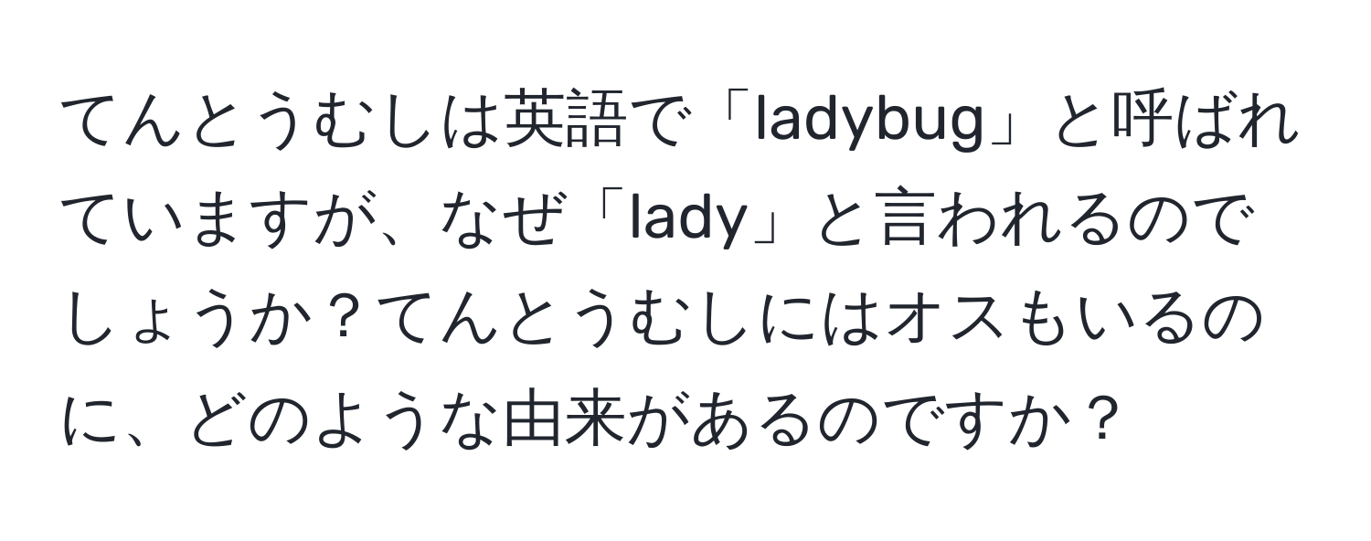 てんとうむしは英語で「ladybug」と呼ばれていますが、なぜ「lady」と言われるのでしょうか？てんとうむしにはオスもいるのに、どのような由来があるのですか？