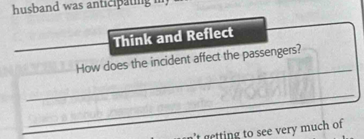 husband was anticipating in 
Think and Reflect 
_ 
How does the incident affect the passengers? 
_ 
getting to see very much of