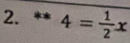 **4= 1/2 x