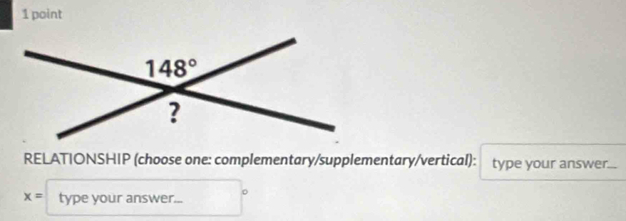 RELATIONSHIP (choose one: complementary/supplementary/vertical): type your answer...
x= type your answer...