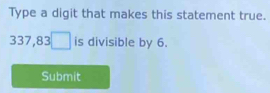 Type a digit that makes this statement true.
337 ,83□ is divisible by 6. 
Submit