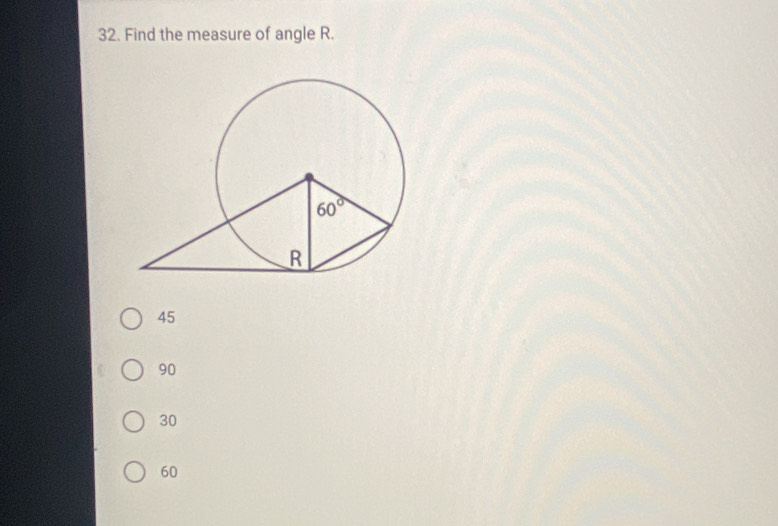 Find the measure of angle R.
45
90
30
60