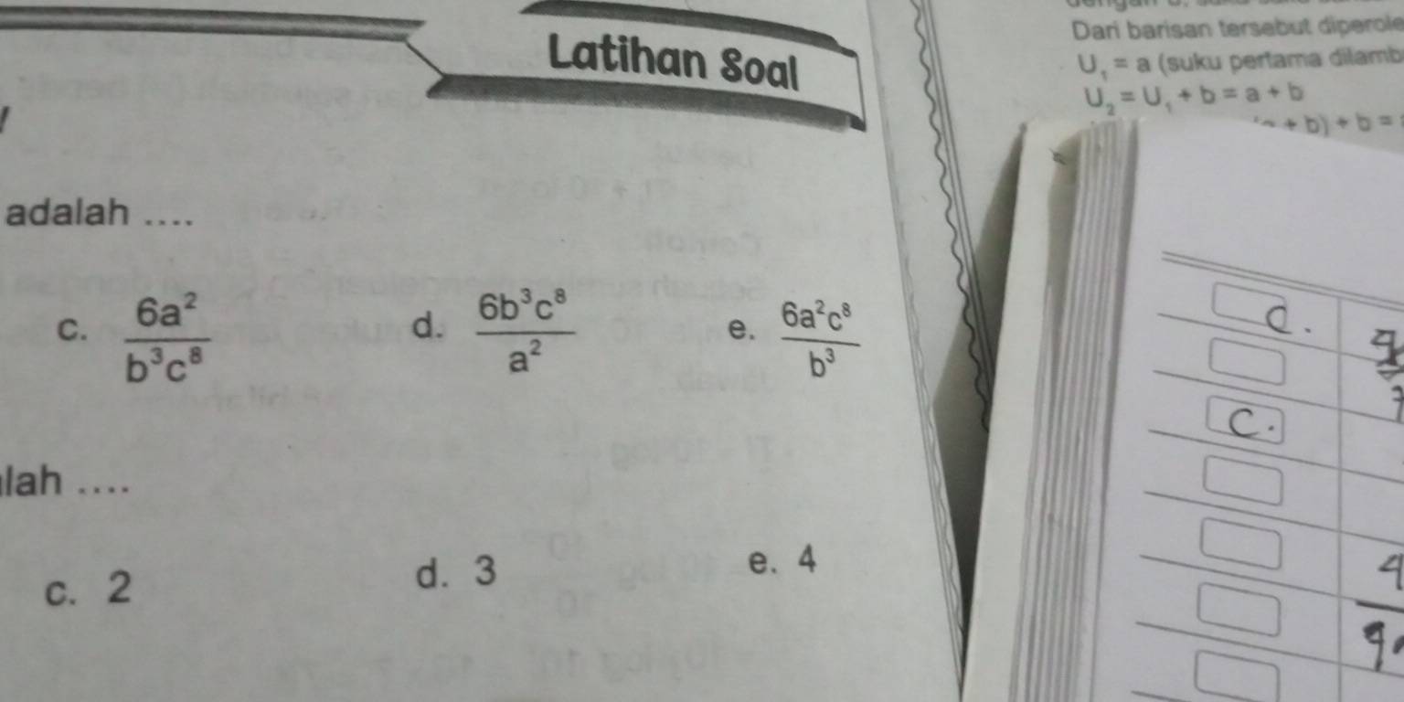 Dari barisan tersebut diperole
Latihan Soal (suku pertama dilamb
U_1=a
U_2=U_1+b=a+b^(wedge)+b)+b=
adalah ....
d.
C.  6a^2/b^3c^8   6b^3c^8/a^2  e.  6a^2c^8/b^3 
lah ....
e. 4
c. 2
d. 3