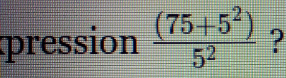 pression  ((75+5^2))/5^2  ?