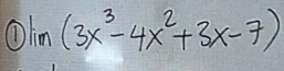 (1) lim (3x^3-4x^2+3x-7)