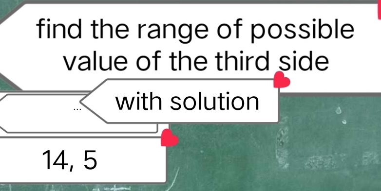 find the range of possible 
value of the third side 
with solution
14, 5