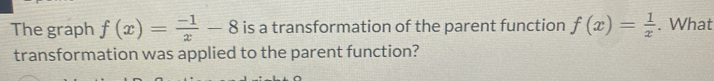 The graph f(x)= (-1)/x -8 is a transformation of the parent function f ...