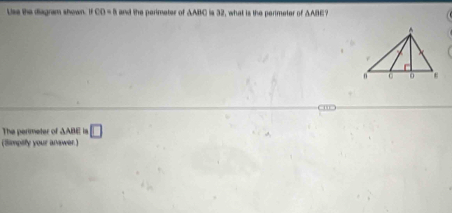 Use the diagram shown. I CO=a and the perimeter of AABC is 32, what is the perimeter of △ ABE
The perimeter of △ ABE ba □ 
(Simpilfy your answer.)